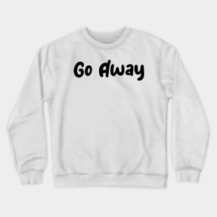 Go Away Crewneck Sweatshirt